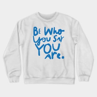 Be Who You Say You Are. Crewneck Sweatshirt